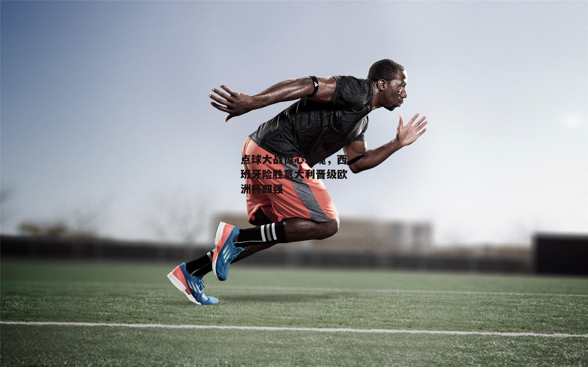 点球大战惊心动魄，西班牙险胜意大利晋级欧洲杯四强