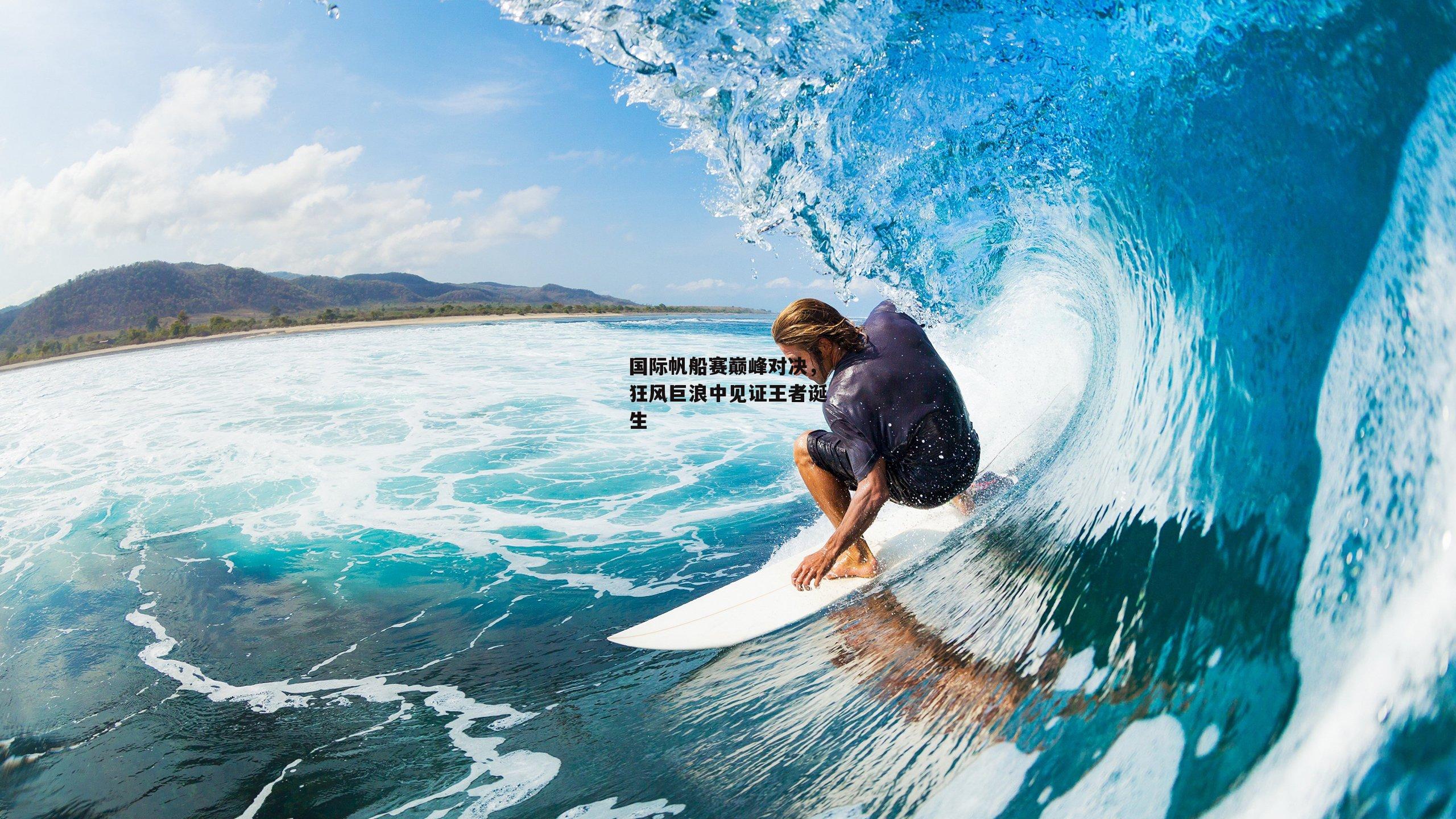 澳客网_国际帆船赛巅峰对决，狂风巨浪中见证王者诞生